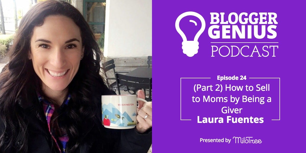 How to Sell to Moms by Being a Giver with Laura Fuentes (Part 2) | MiloTree.com