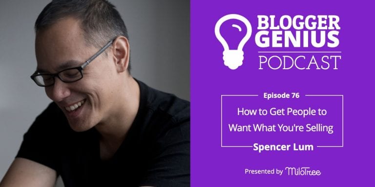 #076: How to Get People to Want What You’re Selling with Spencer Lum