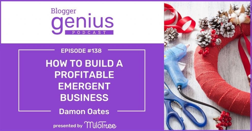 How To Build A Profitable Emergent Business | The Blogger Genius Podcast