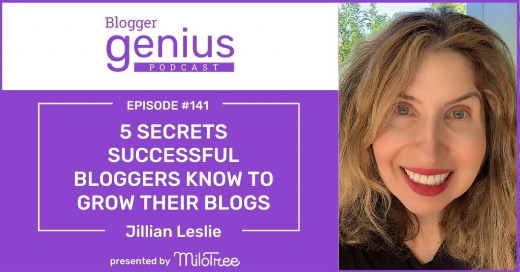 5 Secrets Successful Bloggers Know to Grow Their Blogs | The Blogger Genius Podcast with Jillian Leslie
