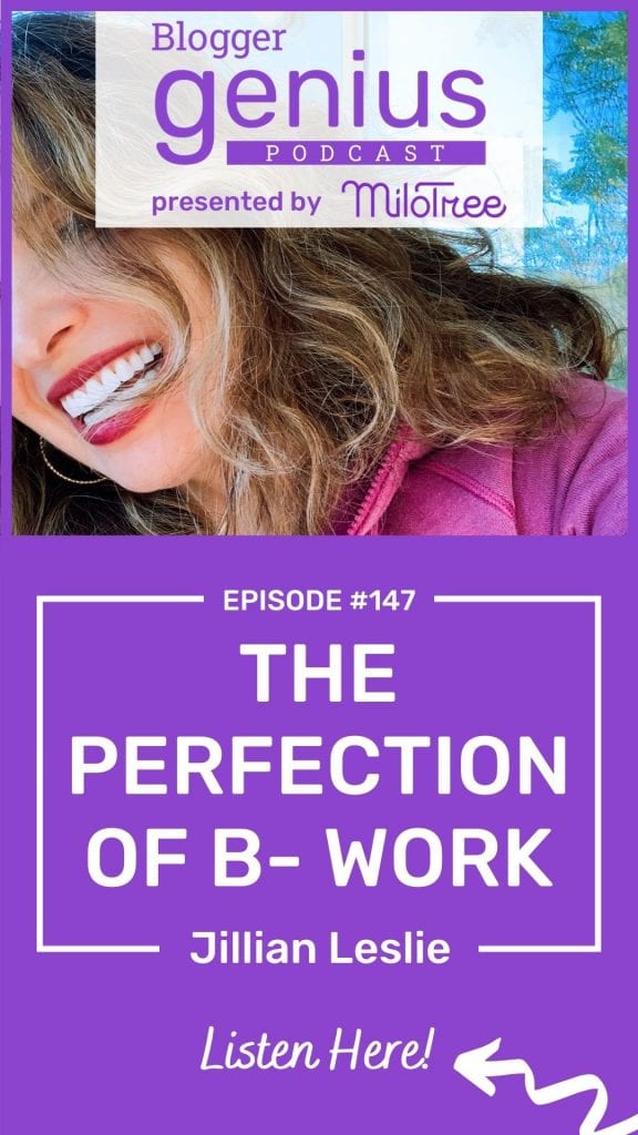 The Perfection of B- Work and How to Get Work Done as a Blogger | The Blogger Genius Podcast with Jillian Leslie