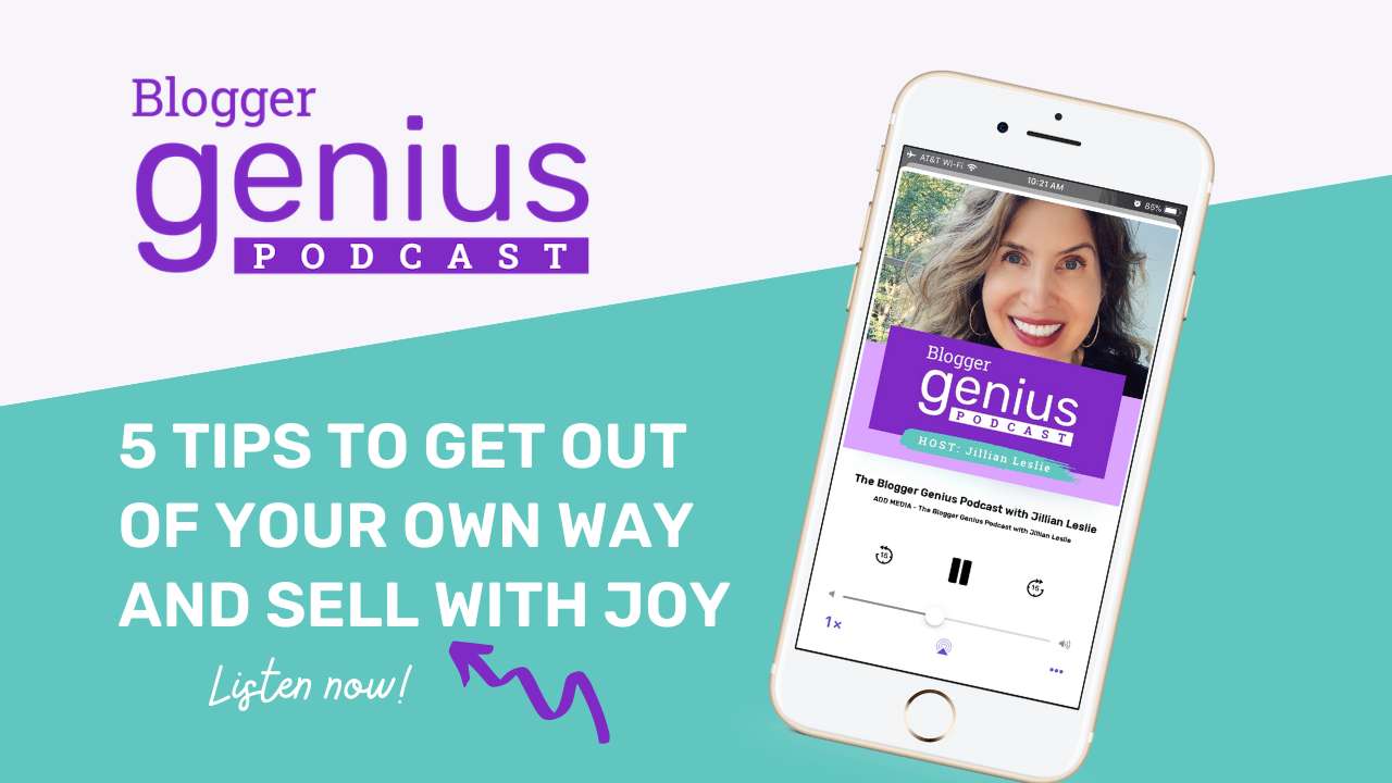 5 Tips to Get Out of Your Own Way and Sell with Joy | The Blogger Genius Podcast with Jillian Leslie